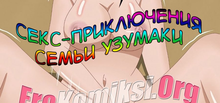 Порно комикс «Секс приключения семьи Узумаки».